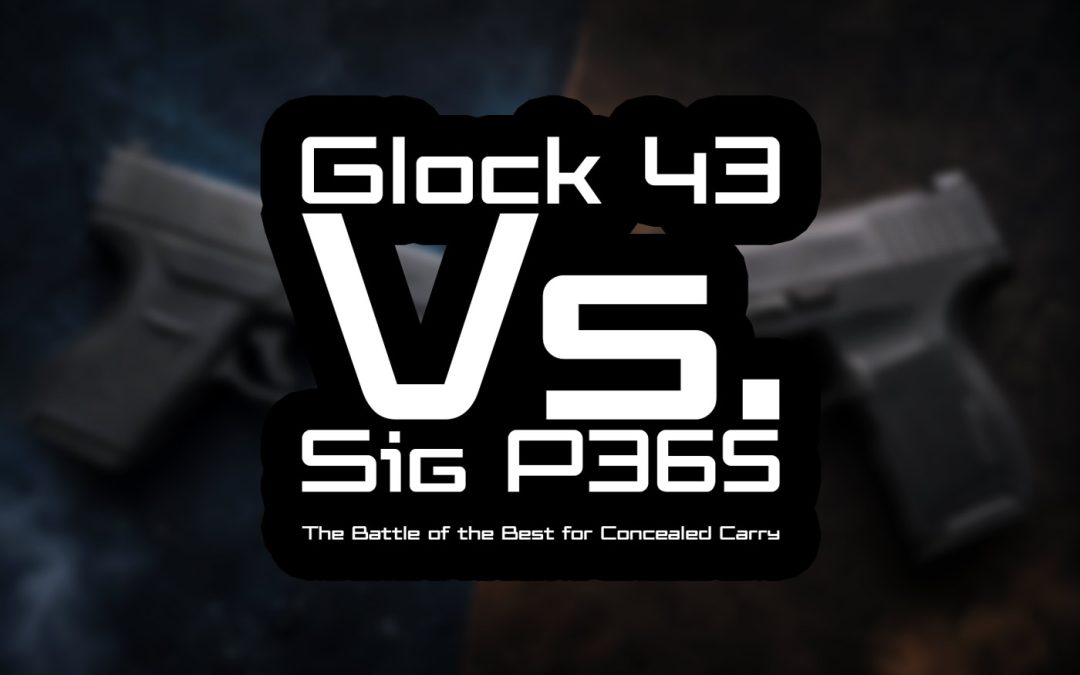 Glock 43 vs. Sig Sauer P365: The Battle of the Best for Concealed Carry